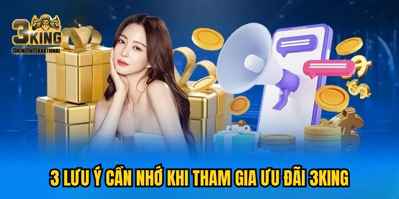 3 lưu ý cần nhớ khi tham gia ưu đãi 3KING 3 lưu ý cần nhớ khi tham gia ưu đãi 3KING