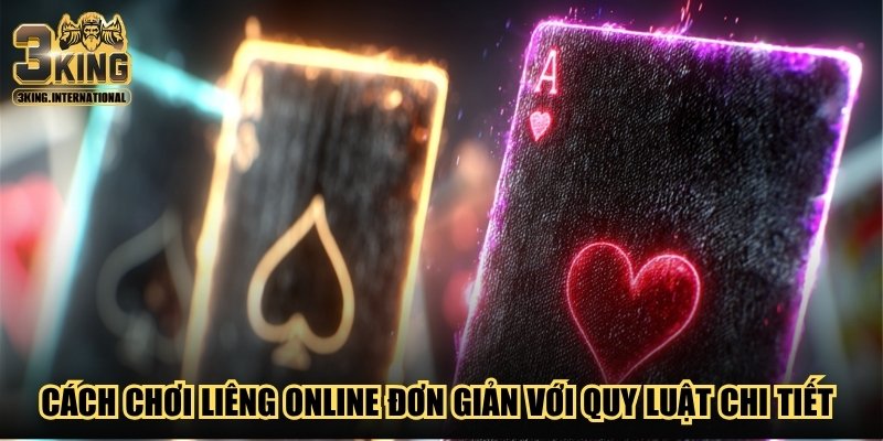 Cách chơi Liêng online đơn giản với quy luật chi tiết nhất