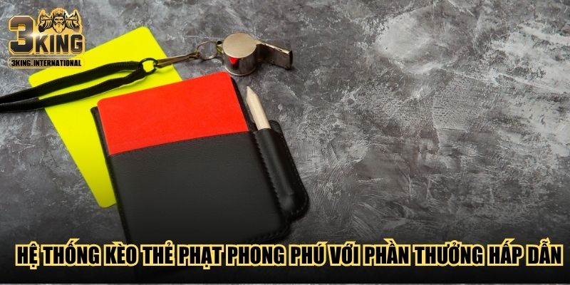Hệ thống kèo thẻ phạt phong phú với phần thưởng hấp dẫn Hệ thống kèo thẻ phạt phong phú với phần thưởng hấp dẫn