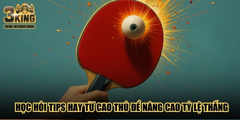 Học hỏi tips hay từ cao thủ để nâng cao tỷ lệ thắng