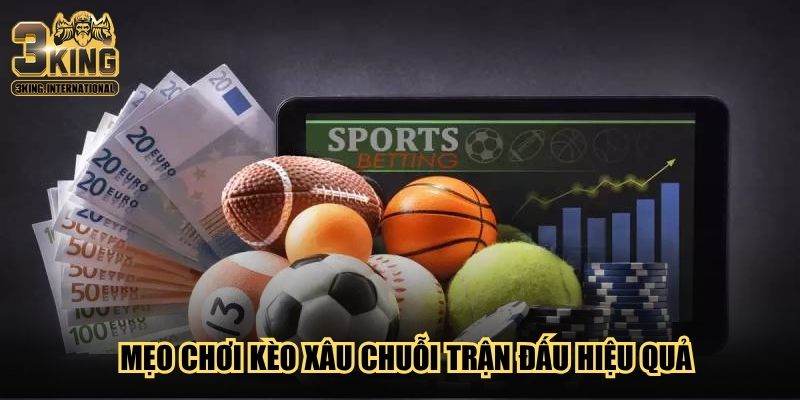 Mẹo chơi kèo xâu chuỗi trận đấu hiệu quả Mẹo chơi kèo xâu chuỗi trận đấu hiệu quả