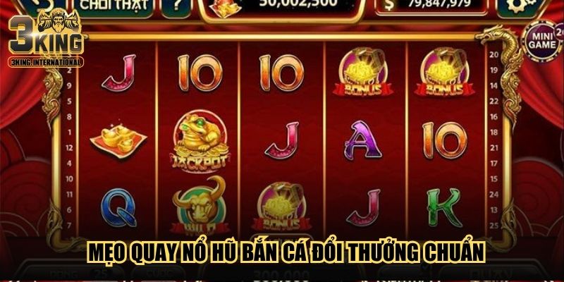 Mẹo quay nổ hũ bắn cá đổi thưởng chuẩn Mẹo quay nổ hũ bắn cá đổi thưởng chuẩn