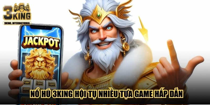 Nổ hũ 3King hội tụ nhiều tựa game hấp dẫn Nổ hũ 3King hội tụ nhiều tựa game hấp dẫn