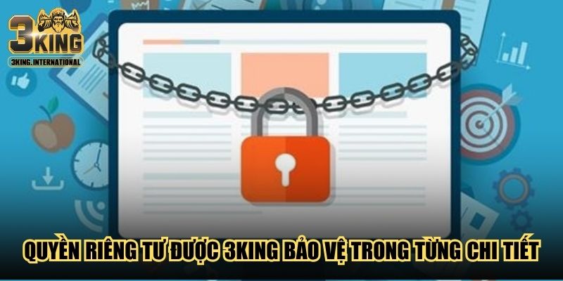 Quyền riêng tư được 3King bảo vệ trong từng chi tiết